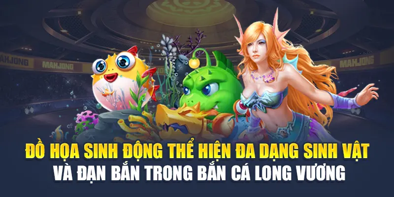 Đồ họa sinh động thể hiện đa dạng sinh vật và đạn bắn trong bắn cá Long Vương