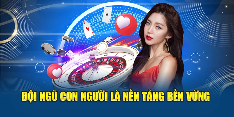 Đội ngũ con người là nền tảng bền vững