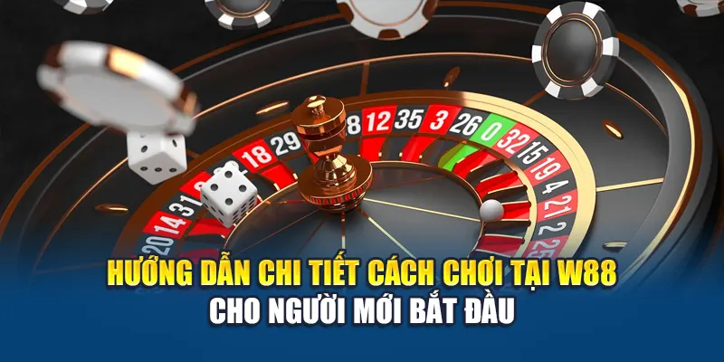 Hướng dẫn chi tiết cách chơi tại W88 cho người mới bắt đầu